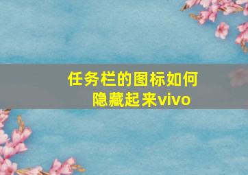 任务栏的图标如何隐藏起来vivo