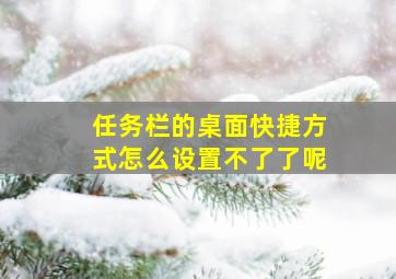 任务栏的桌面快捷方式怎么设置不了了呢