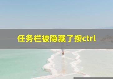 任务栏被隐藏了按ctrl