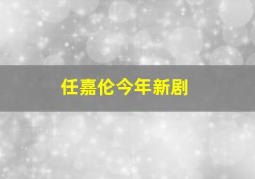 任嘉伦今年新剧