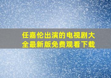 任嘉伦出演的电视剧大全最新版免费观看下载