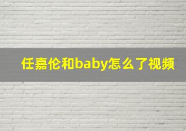 任嘉伦和baby怎么了视频