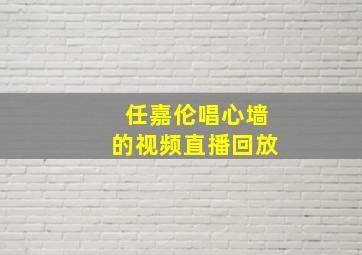 任嘉伦唱心墙的视频直播回放