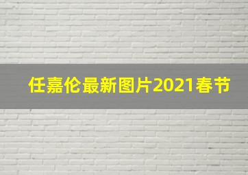 任嘉伦最新图片2021春节