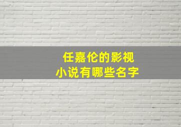 任嘉伦的影视小说有哪些名字