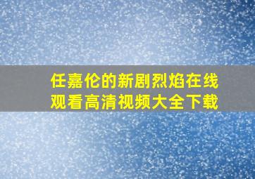 任嘉伦的新剧烈焰在线观看高清视频大全下载