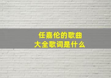 任嘉伦的歌曲大全歌词是什么