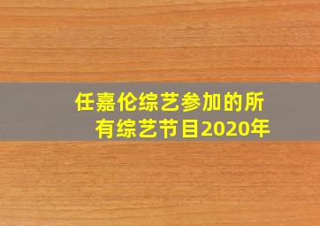 任嘉伦综艺参加的所有综艺节目2020年