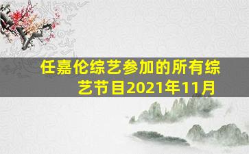 任嘉伦综艺参加的所有综艺节目2021年11月