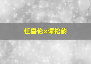 任嘉伦x谭松韵