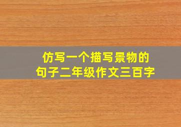 仿写一个描写景物的句子二年级作文三百字