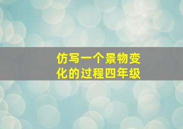 仿写一个景物变化的过程四年级