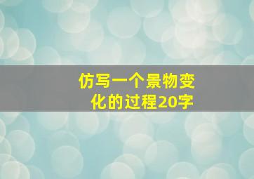 仿写一个景物变化的过程20字