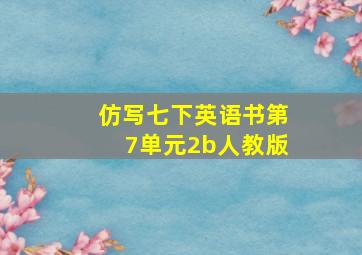 仿写七下英语书第7单元2b人教版