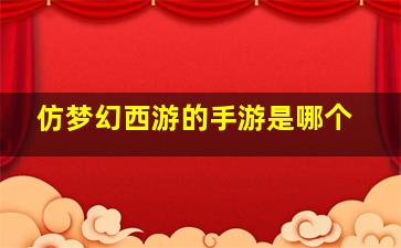 仿梦幻西游的手游是哪个