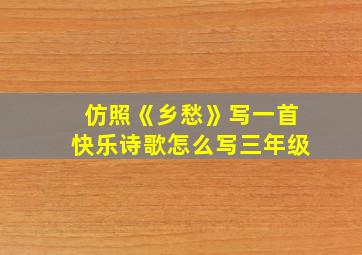 仿照《乡愁》写一首快乐诗歌怎么写三年级