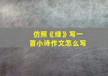 仿照《绿》写一首小诗作文怎么写