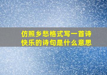 仿照乡愁格式写一首诗快乐的诗句是什么意思