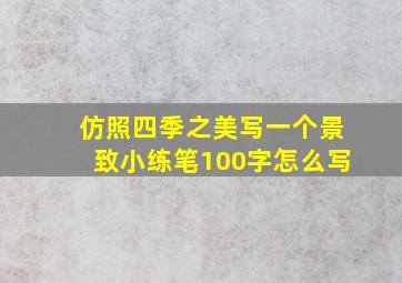 仿照四季之美写一个景致小练笔100字怎么写