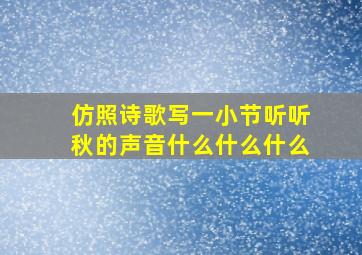 仿照诗歌写一小节听听秋的声音什么什么什么