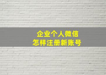 企业个人微信怎样注册新账号