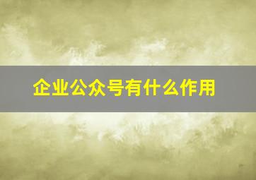 企业公众号有什么作用