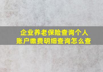 企业养老保险查询个人账户缴费明细查询怎么查