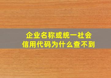 企业名称或统一社会信用代码为什么查不到