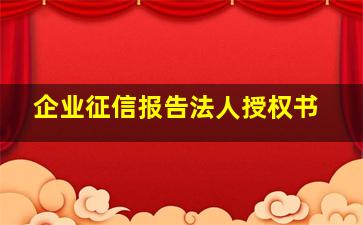 企业征信报告法人授权书