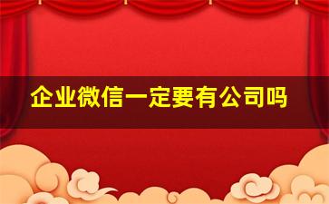 企业微信一定要有公司吗