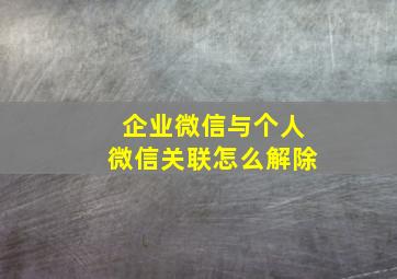 企业微信与个人微信关联怎么解除