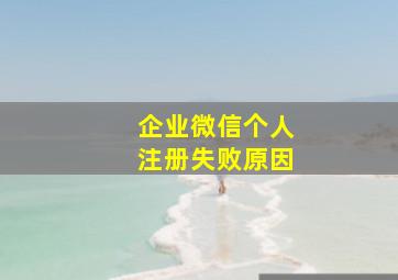 企业微信个人注册失败原因