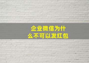 企业微信为什么不可以发红包