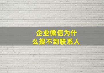 企业微信为什么搜不到联系人