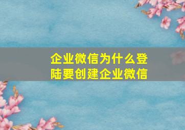 企业微信为什么登陆要创建企业微信