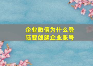 企业微信为什么登陆要创建企业账号