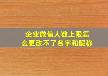 企业微信人数上限怎么更改不了名字和昵称