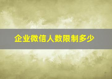 企业微信人数限制多少