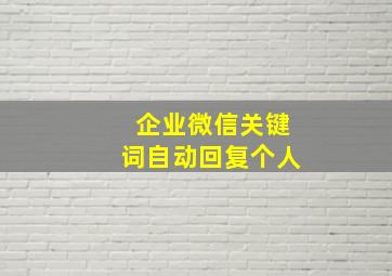 企业微信关键词自动回复个人