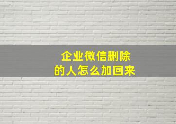 企业微信删除的人怎么加回来