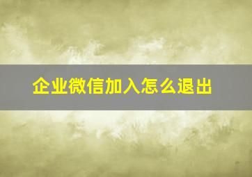 企业微信加入怎么退出