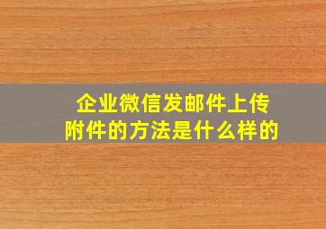 企业微信发邮件上传附件的方法是什么样的