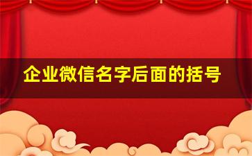 企业微信名字后面的括号