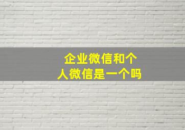 企业微信和个人微信是一个吗