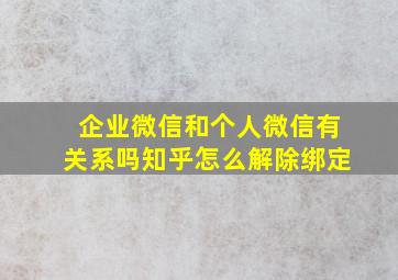 企业微信和个人微信有关系吗知乎怎么解除绑定