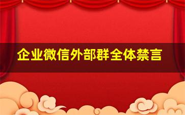 企业微信外部群全体禁言