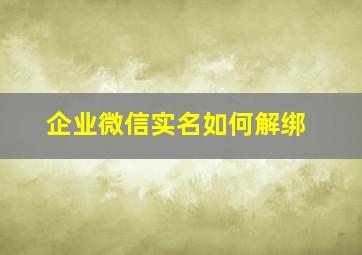 企业微信实名如何解绑