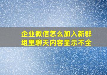 企业微信怎么加入新群组里聊天内容显示不全