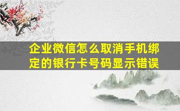 企业微信怎么取消手机绑定的银行卡号码显示错误