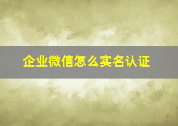 企业微信怎么实名认证